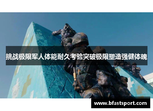 挑战极限军人体能耐久考验突破极限塑造强健体魄